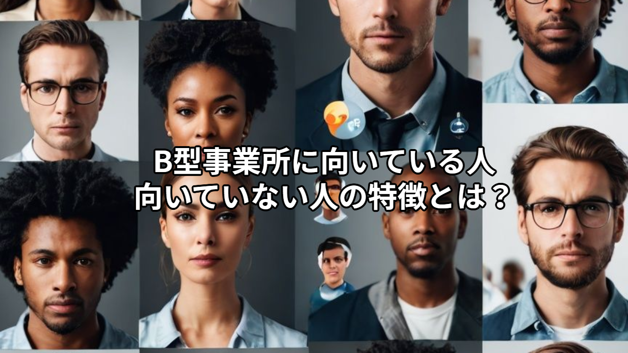 B型事業所に向いている人・向いていない人の特徴とは？自分に合った働き方を見つけよう
