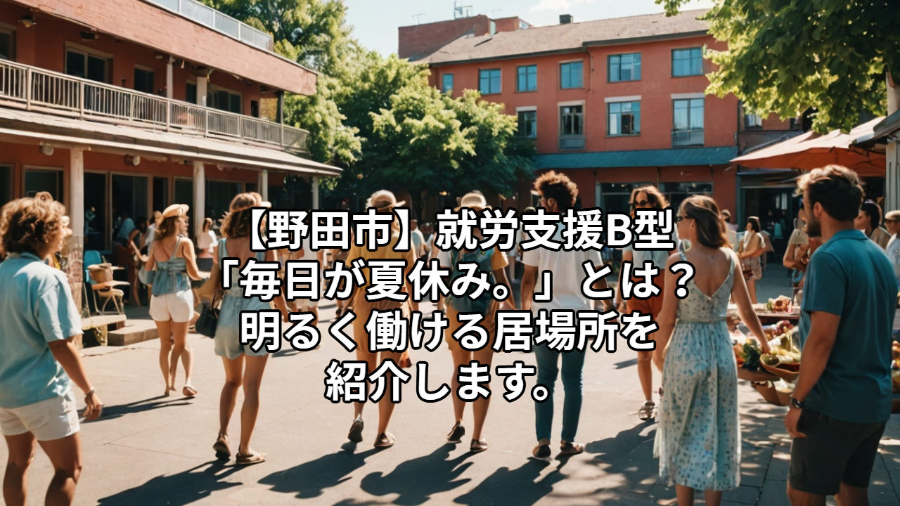【野田市】就労支援B型「毎日が夏休み。」とは？明るく働ける居場所を紹介します。