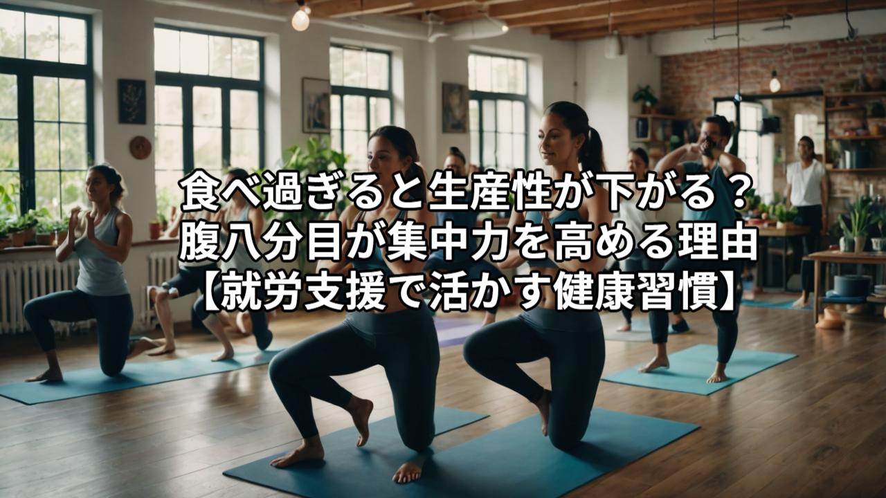 食べ過ぎると生産性が下がる？──腹八分目が集中力を高める理由【就労支援で活かす健康習慣】