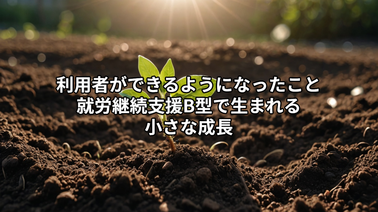 利用者ができるようになったこと｜就労継続支援B型で生まれる小さな成長
