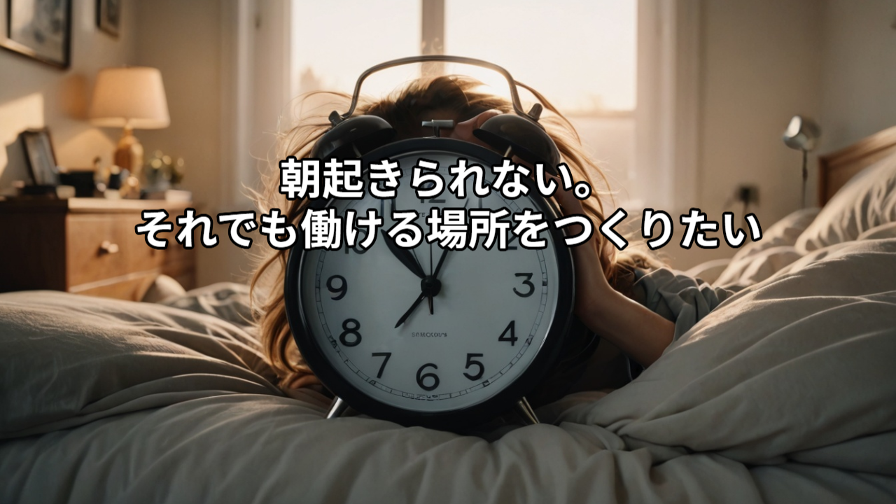 朝起きられない。それでも働ける場所をつくりたい