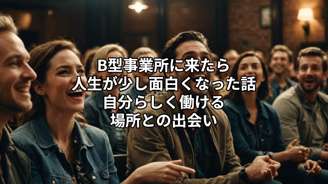 B型事業所に来たら人生が少し面白くなった話｜自分らしく働ける場所との出会い