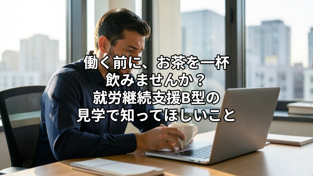 働く前に、お茶を一杯飲みませんか？｜就労継続支援B型の見学で知ってほしいこと